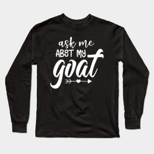 Ask Me About My Goat Long Sleeve T-Shirt